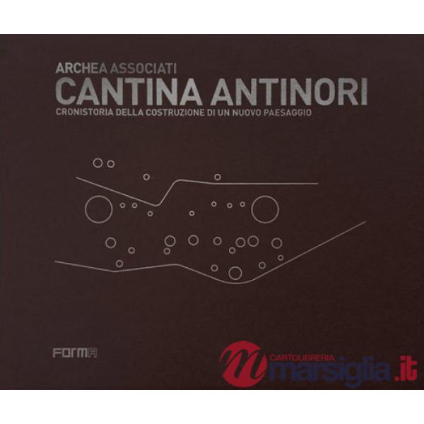 Cantina Antinori. Cronistoria della costruzione di un nuovo paesaggio