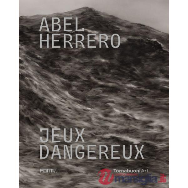 Abel Herrero. Jeux dangereux. Catalogo della mostra (Parigi, 22 giugno-10 settembre 2024). Ediz. italiana e inglese
