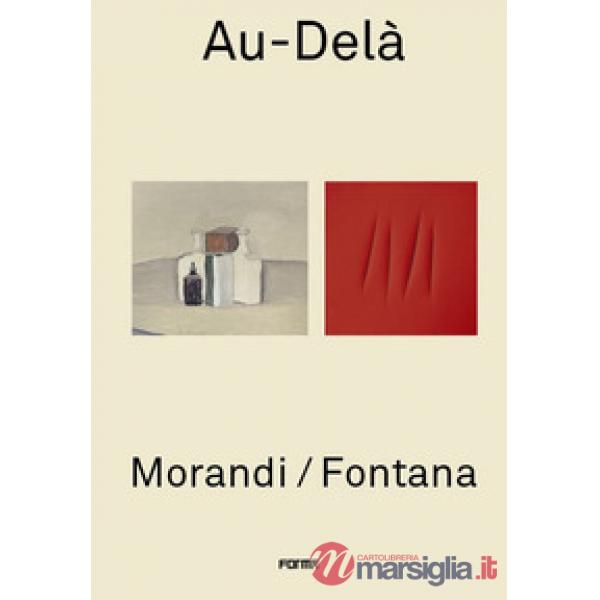 Au-Delà. Morandi / Fontana. Ediz. inglese e francese