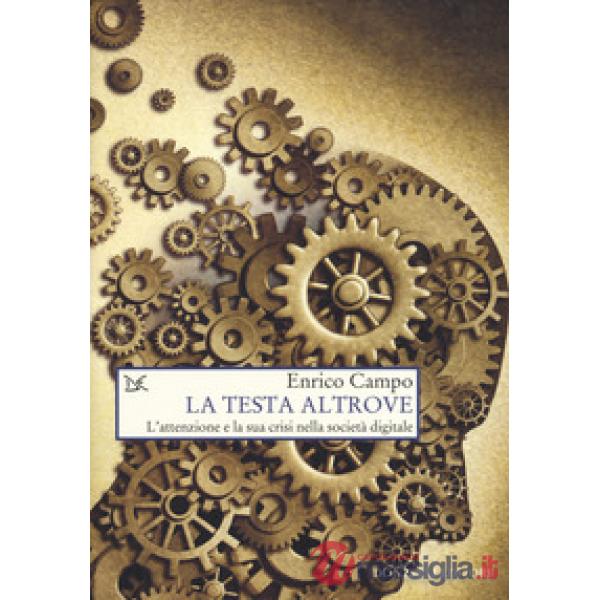 Testa altrove. L'attenzione e la sua crisi nella società digitale (La)