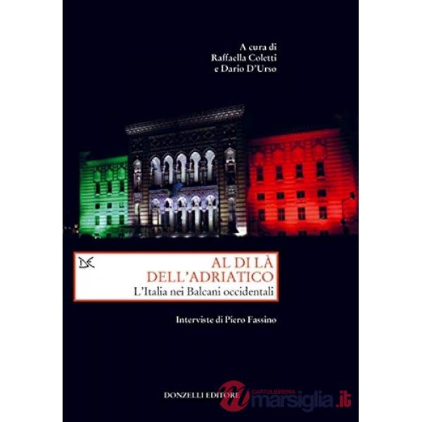 Al di là dell'Adriatico. L'Italia nei Balcani occidentali. Interviste di Piero Fassino