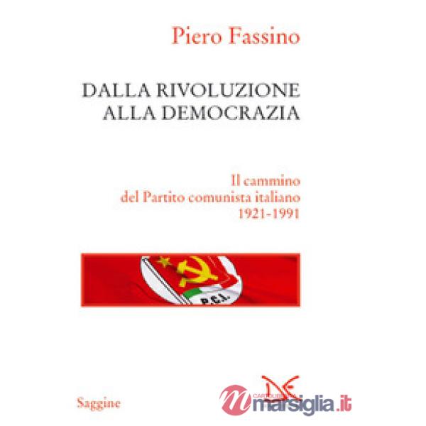 Dalla rivoluzione alla democrazia. Il cammino del Partito comunista italiano 1921-1991