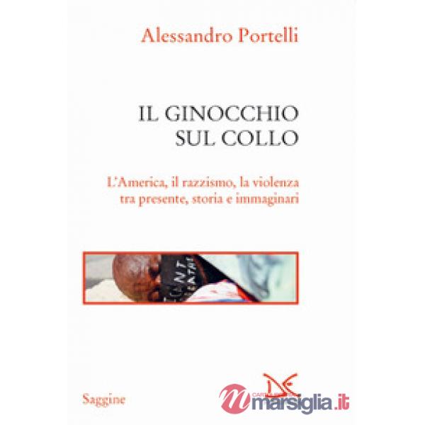 Ginocchio sul collo. L'America, il razzismo, la violenza tra presente, storia e immaginari (Il)