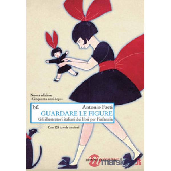 Guardare le figure. Gli illustratori italiani dei libri per l'infanzia. Nuova ediz.
