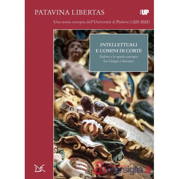 Intellettuali e uomini di corte. Padova e lo spazio europeo fra Cinque e Seicento