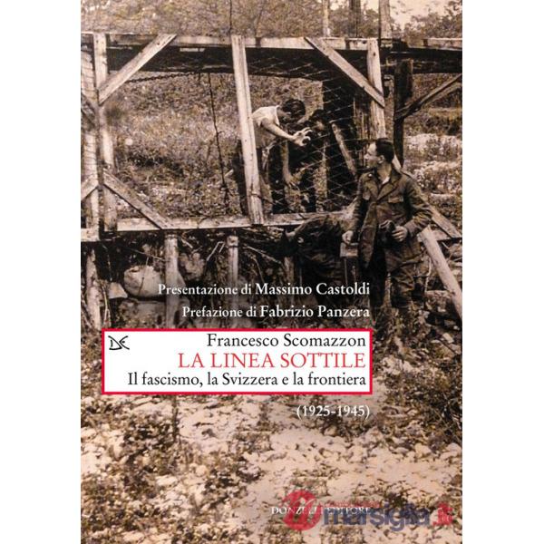 Linea sottile. Il fascismo, la Svizzera e la frontiera (1925-1945) (La)