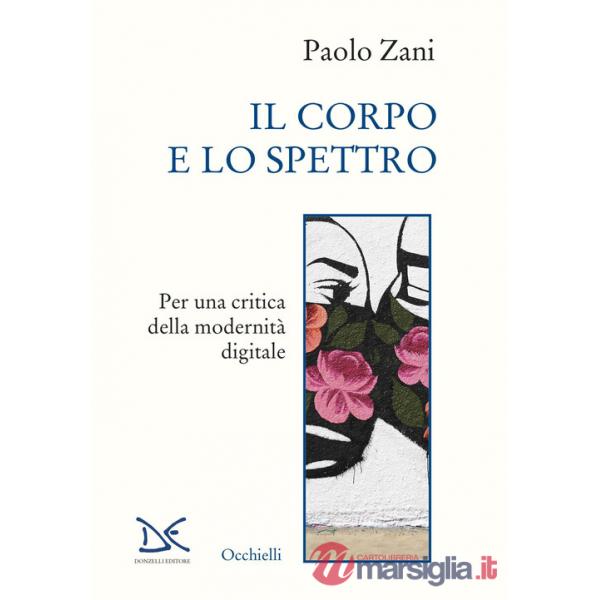Corpo e lo spettro. Per una critica della modernità digitale (Il)