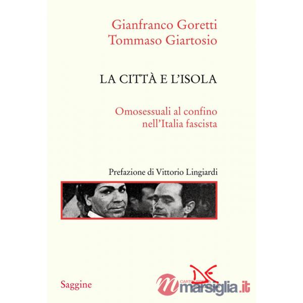 Città e l'isola. Omosessuali al confino nell'Italia fascista. Nuova ediz. (La)