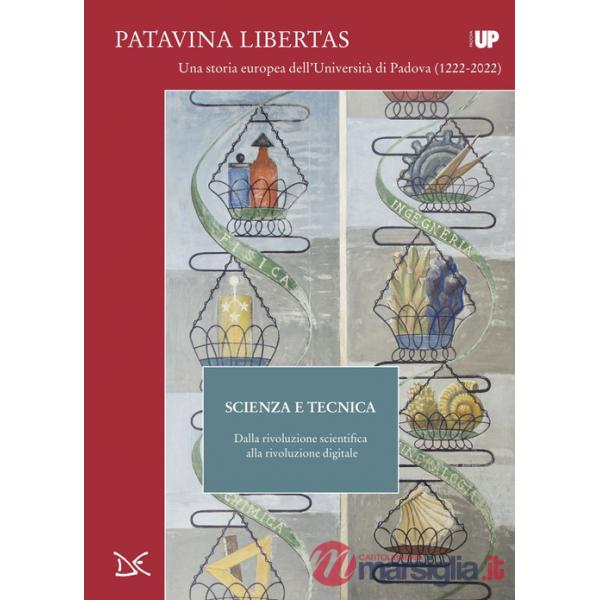 Scienza e tecnica. Dalla rivoluzione scientifica alla rivoluzione digitale. Patavina Libertas