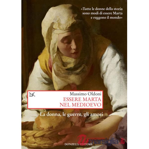 Essere Marta nel Medioevo. La donna, le guerre, gli amori