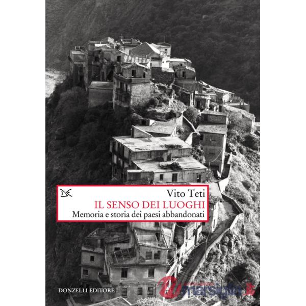 Senso dei luoghi. Memoria e storia dei paesi abbandonati. Nuova ediz. (Il)