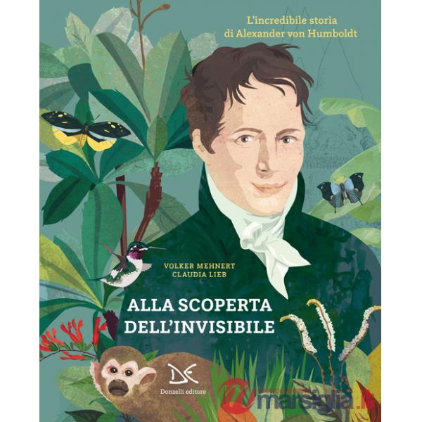 Alla scoperta dell'invisibile. L'incredibile storia di Alexander von Humboldt