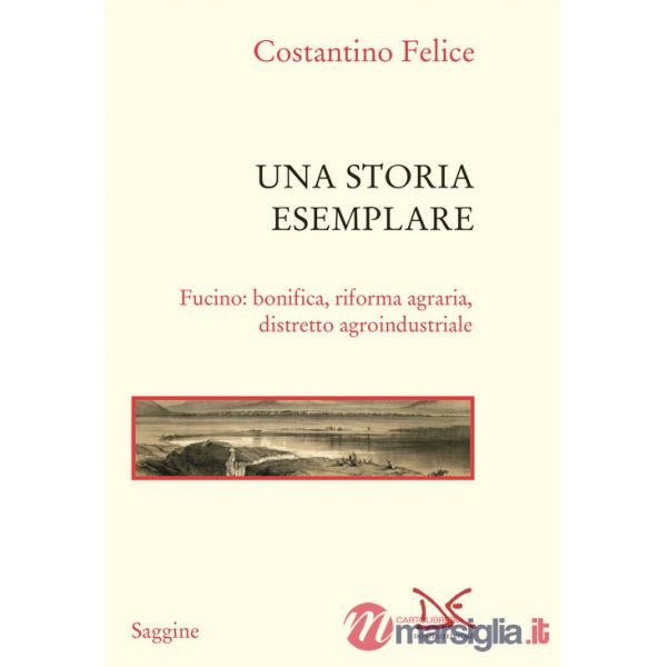Storia esemplare. Fucino: bonifica, riforma agraria, distretto agroindustriale (Una)