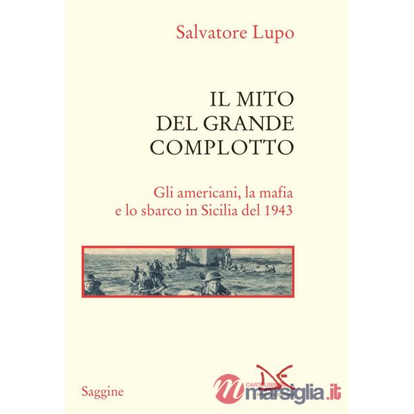 Mito del grande complotto. Gli americani, la mafia e lo sbarco in Sicilia del 1943 (Il)
