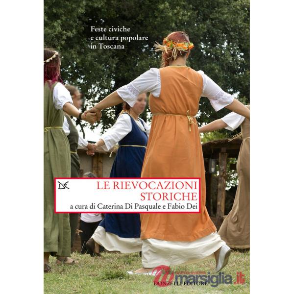 Rievocazioni storiche. Feste civiche e cultura popolare in Toscana (Le)