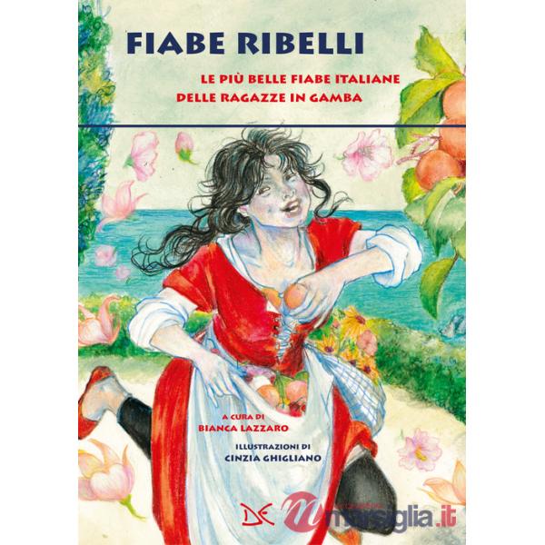 Fiabe ribelli. Le più belle fiabe italiane delle ragazze in gamba