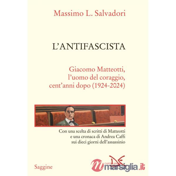 Antifascista. Giacomo Matteotti, l'uomo del coraggio, cent'anni dopo (1924-2024) (L')