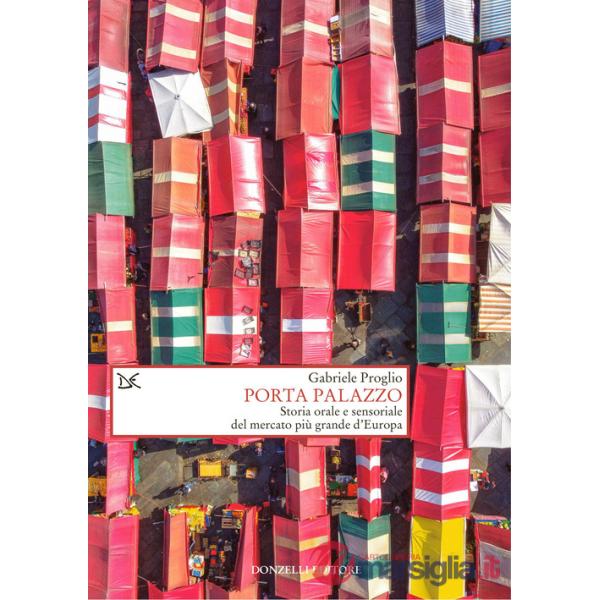 Porta Palazzo. Storia orale e sensoriale del mercato più grande d'Europa