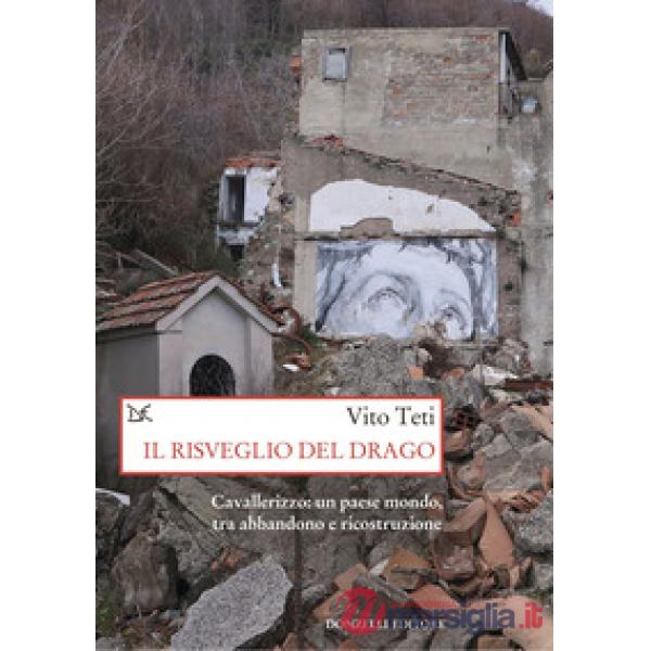 Risveglio del drago. Cavallerizzo: un paese mondo, tra abbandono e ricostruzione (Il)