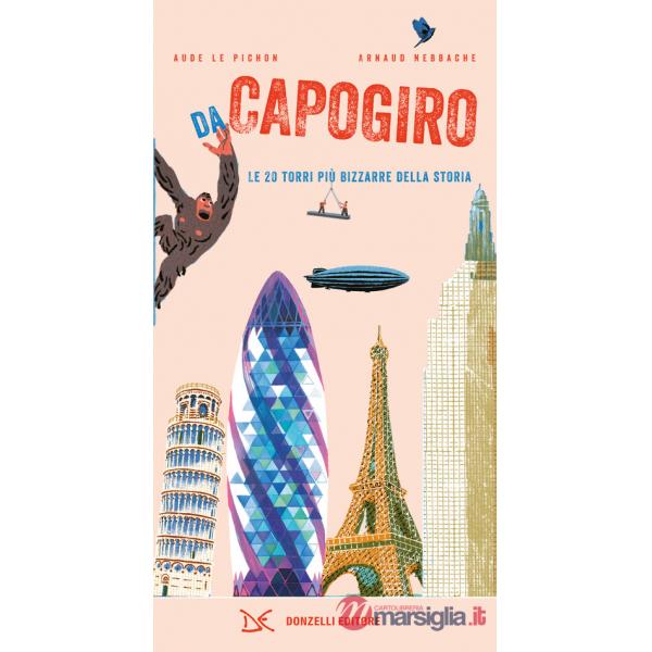 Da capogiro. Le 20 torri più bizzarre della storia. Ediz. a colori