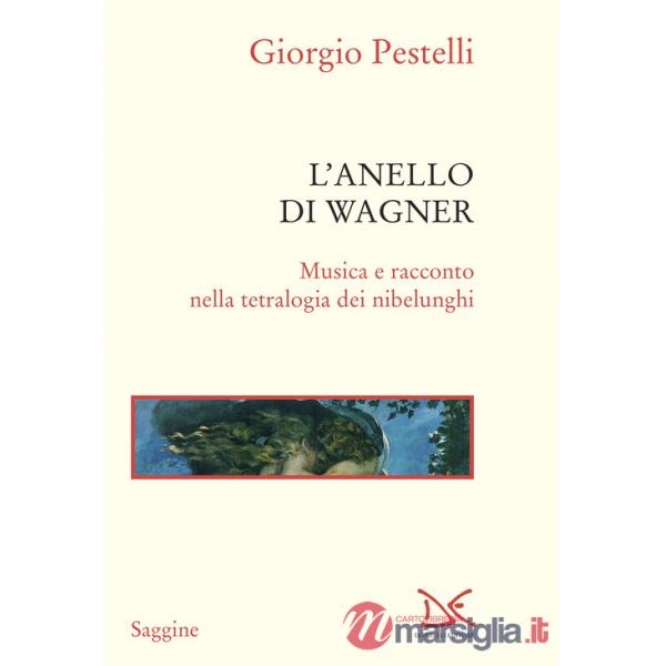 Anello di Wagner. Musica e racconto nella tetralogia dei Nibelunghi. Ediz. ampliata (L')