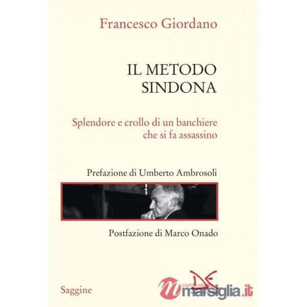 Metodo Sindona. Splendore e crollo di un banchiere che si fa assassino (Il)