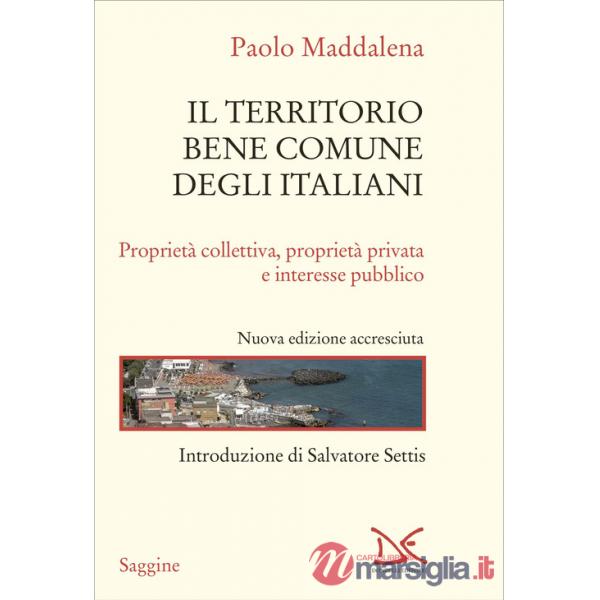 Territorio bene comune degli italiani. Proprietà collettiva, proprietà privata e interesse pubblico. Nuova ediz. (Il)