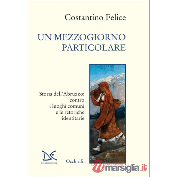 Mezzogiorno particolare. Storia dell'Abruzzo: contro i luoghi comuni e le retoriche identitarie (Un)
