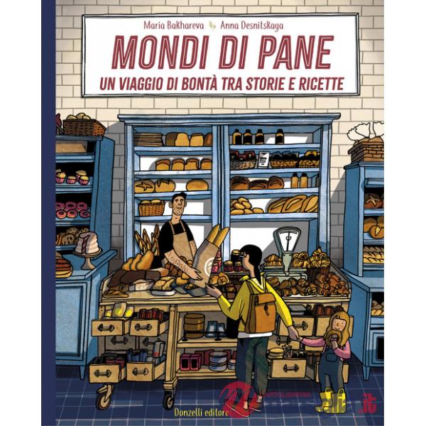Mondi di pane. Un viaggio di bontà tra storie e ricette. Ediz. illustrata