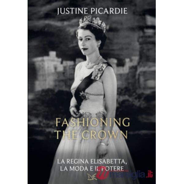 Fashioning the Crown. La regina Elisabetta, la moda e il potere