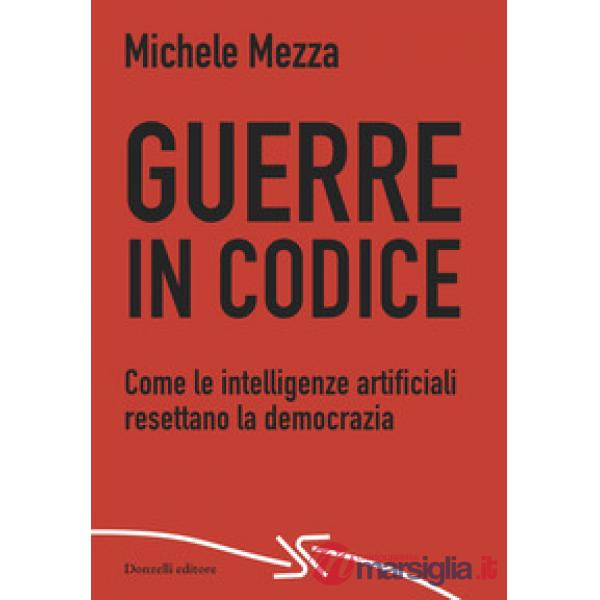 Guerre in codice. Come le intelligenze artificiali resettano la democrazia