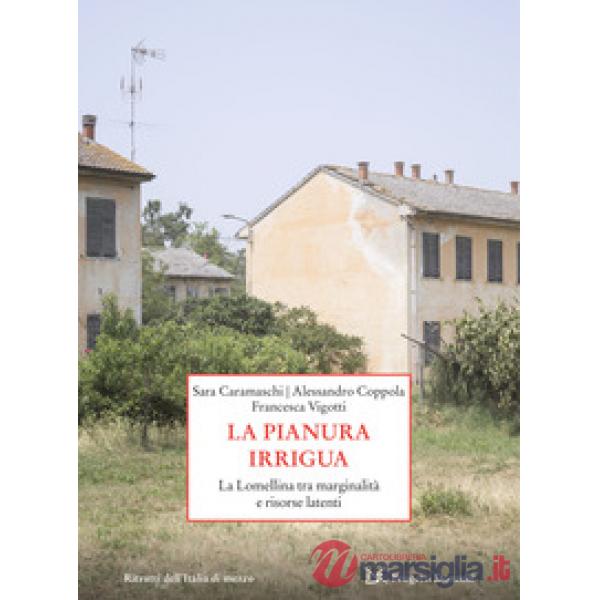 Pianura irrigua. La Lomellina tra marginalità e risorse latenti (La)
