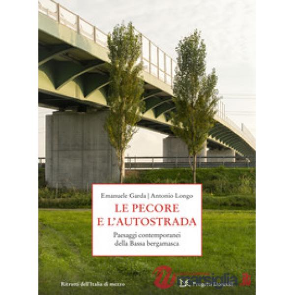 Pecore e l'autostrada. Paesaggi contemporanei della Bassa bergamasca (Le)