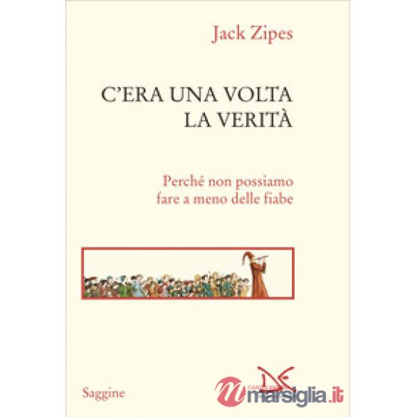 C'era una volta la verità. Perché non possiamo fare a meno delle fiabe