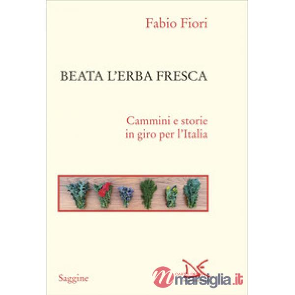 Beata l'erba fresca. Cammini e storie in giro per l'Italia