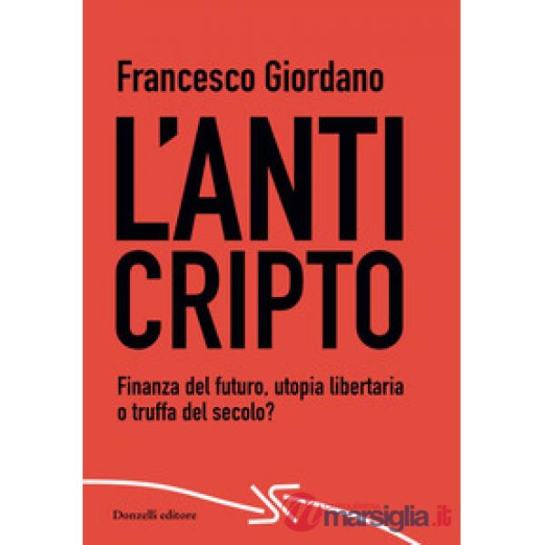 AntiCripto. Finanza del futuro, utopia libertaria o truffa del secolo? (L')