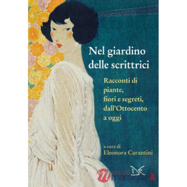 Nel giardino delle scrittrici. Racconti di piante, fiori e segreti, dall'Ottocento a oggi