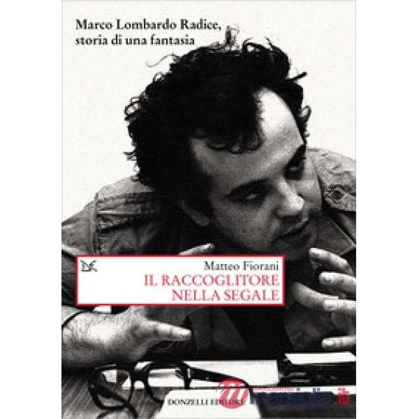 Raccoglitore nella segale. Marco Lombardo Radice, storia di una fantasia (Il)