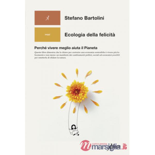 Ecologia della felicità. Perché vivere meglio aiuta il Pianeta