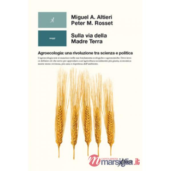 Sulla via della madre terra. Agroecologia: una rivoluzione tra scienza e politica