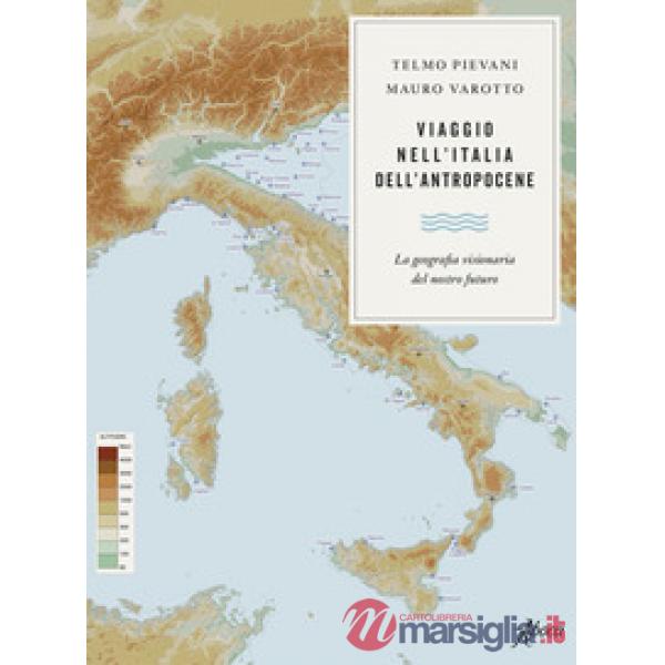 Viaggio nell'Italia dell'Antropocene. La geografia visionaria del nostro futuro
