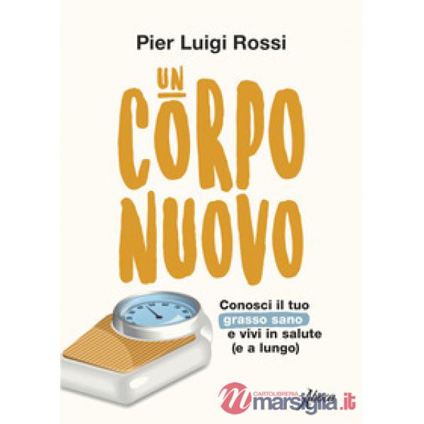 Corpo nuovo. Conosci il tuo grasso sano e vivi in salute (e a lungo) (Un)