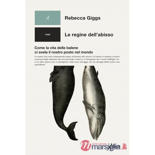Regine dell'abisso. Come la vita delle balene ci svela il nostro posto nel mondo (Le)