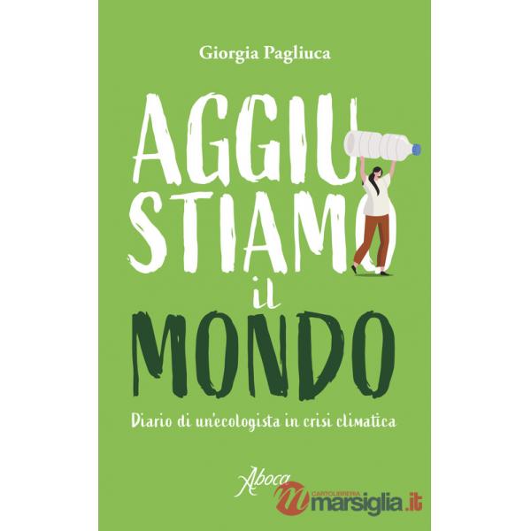 Aggiustiamo il mondo. Diario di un'ecologista in crisi climatica
