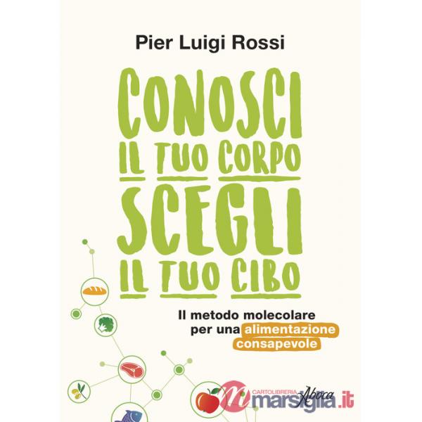 Conosci il tuo corpo, scegli il tuo cibo. Il metodo molecolare per una alimentazione consapevole. Nuova ediz.