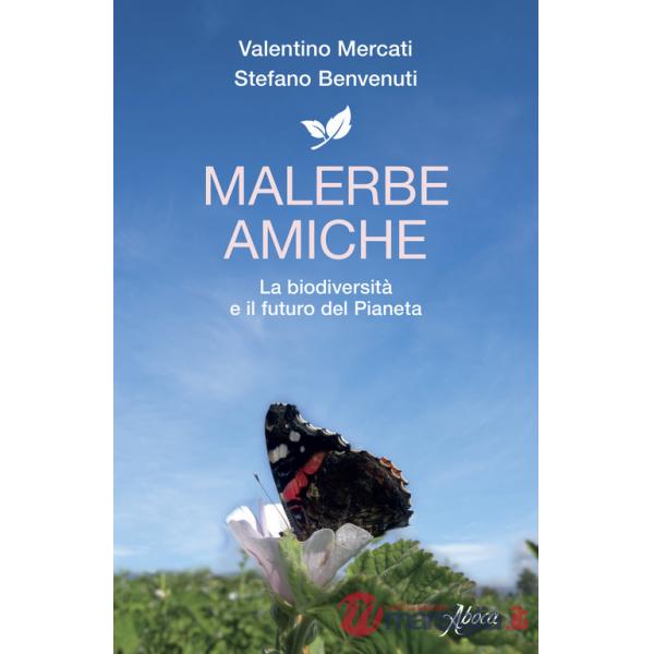 Malerbe amiche. La biodiversità e il futuro del pianeta