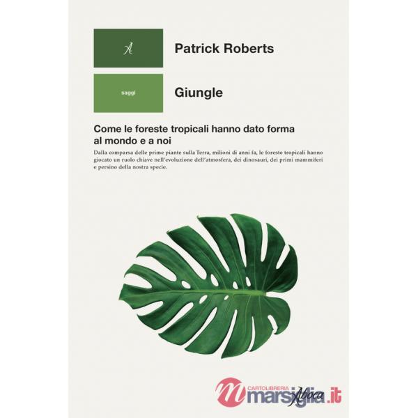 Giungle. Come le foreste tropicali hanno dato forma al mondo e a noi