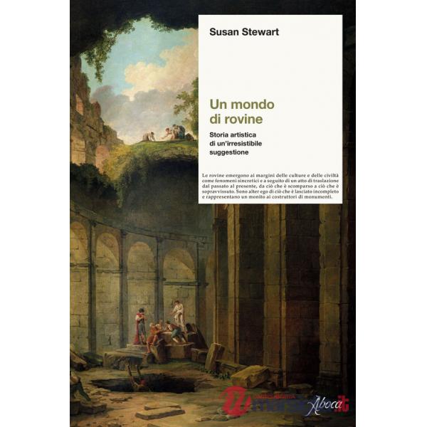 Mondo di rovine. Storia artistica di un'irresistibile suggestione (Un)