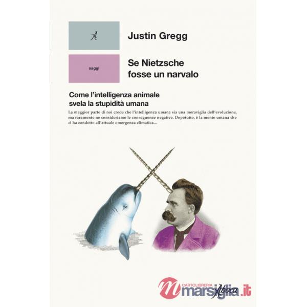 Se Nietzsche fosse un narvalo. Come l'intelligenza animale svela la stupidità umana
