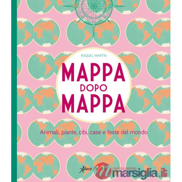 Mappa dopo mappa. Animali, piante, cibi, case e feste del mondo. Ediz. a colori